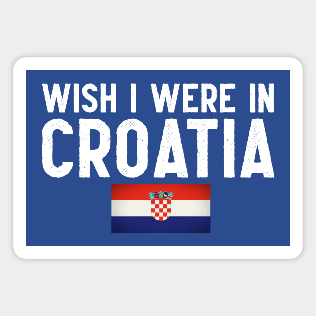 Wish I were in Croatia Magnet by Wanderlusting